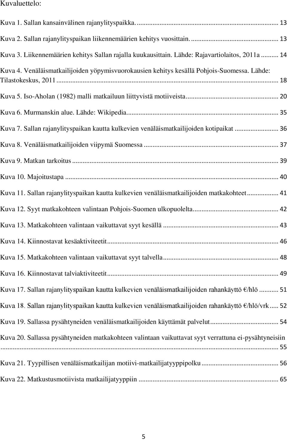 Lähde: Tilastokeskus, 2011... 18 Kuva 5. Iso-Aholan (1982) malli matkailuun liittyvistä motiiveista... 20 Kuva 6. Murmanskin alue. Lähde: Wikipedia.... 35 Kuva 7.