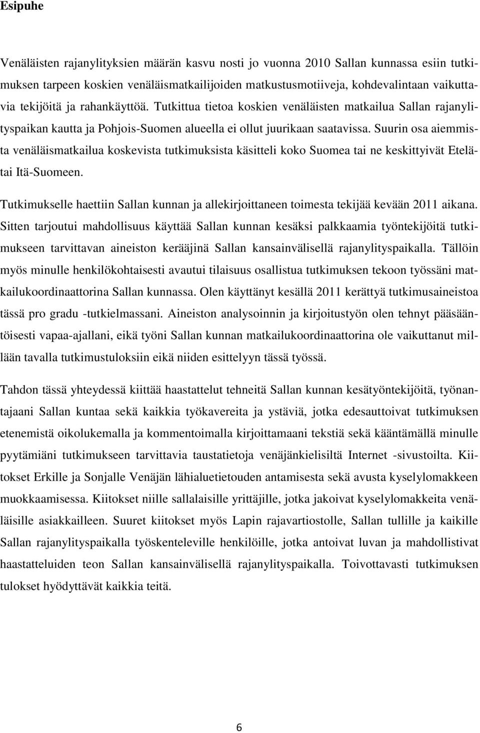 Suurin osa aiemmista venäläismatkailua koskevista tutkimuksista käsitteli koko Suomea tai ne keskittyivät Etelätai Itä-Suomeen.