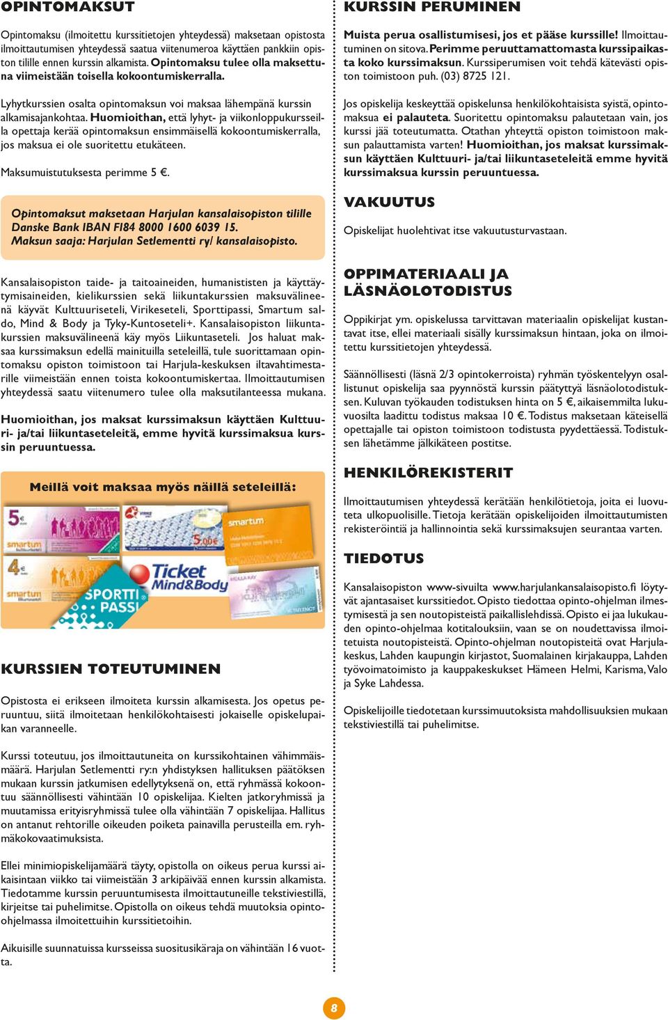 Huomioithan, että lyhyt- ja viikonloppukursseilla opettaja kerää opintomaksun ensimmäisellä kokoontumiskerralla, jos maksua ei ole suoritettu etukäteen. Maksumuistutuksesta perimme 5.