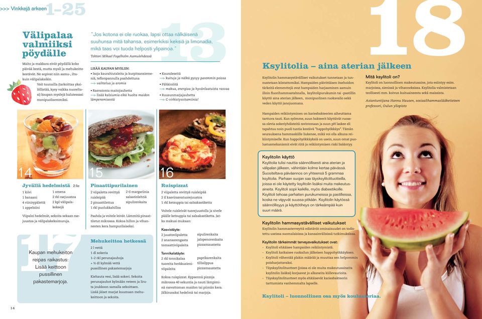 LISÄÄ KAUPAN MYSLIIN: Isoja kaurahiutaleita ja kurpitsansiemeniä, teflonpannulla paahdettuna ---> vaihtelua ja aromia 13 Ksylitolia Jos kotona ei ole ruokaa, lapsi ottaa nälkäisenä suuhunsa mitä