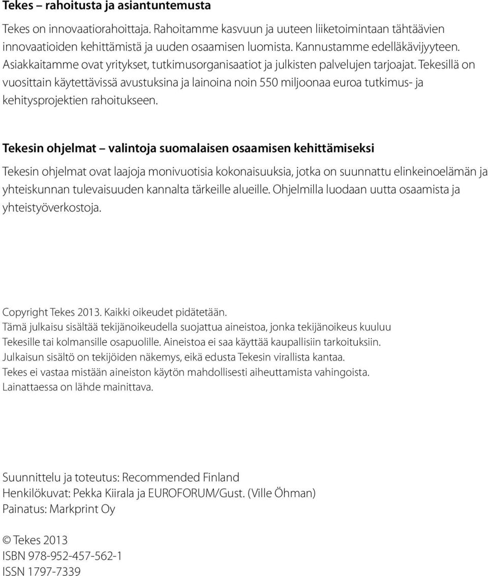 Tekesillä on vuosittain käytettävissä avustuksina ja lainoina noin 550 miljoonaa euroa tutkimus- ja kehitysprojektien rahoitukseen.