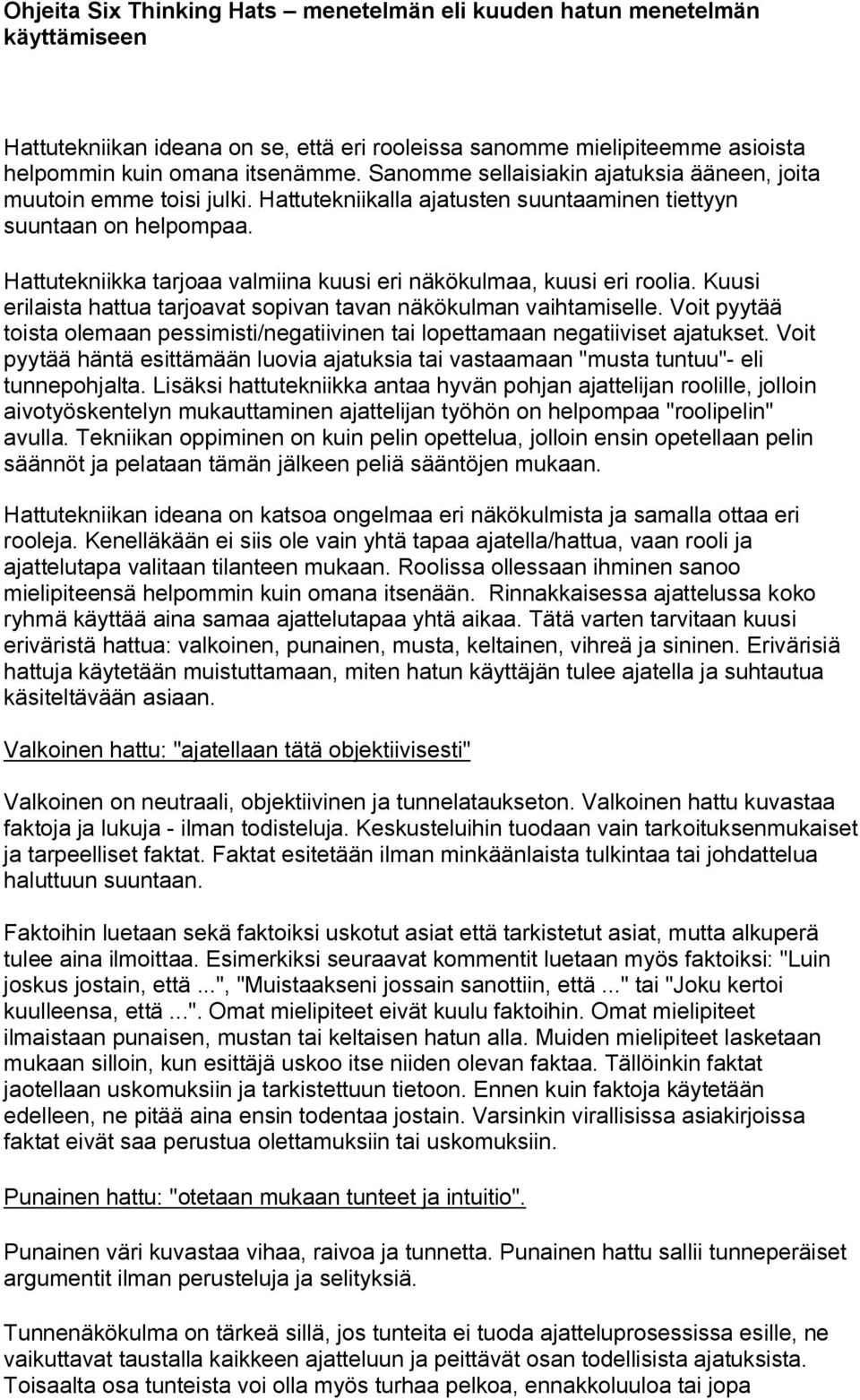 Hattutekniikka tarjoaa valmiina kuusi eri näkökulmaa, kuusi eri roolia. Kuusi erilaista hattua tarjoavat sopivan tavan näkökulman vaihtamiselle.