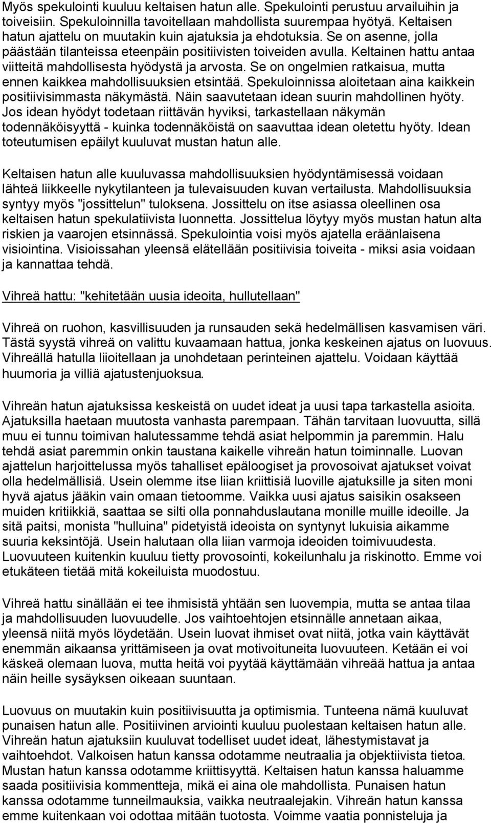 Keltainen hattu antaa viitteitä mahdollisesta hyödystä ja arvosta. Se on ongelmien ratkaisua, mutta ennen kaikkea mahdollisuuksien etsintää.