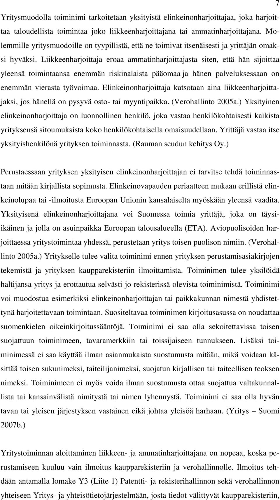 Liikkeenharjoittaja eroaa ammatinharjoittajasta siten, että hän sijoittaa yleensä toimintaansa enemmän riskinalaista pääomaa ja hänen palveluksessaan on enemmän vierasta työvoimaa.