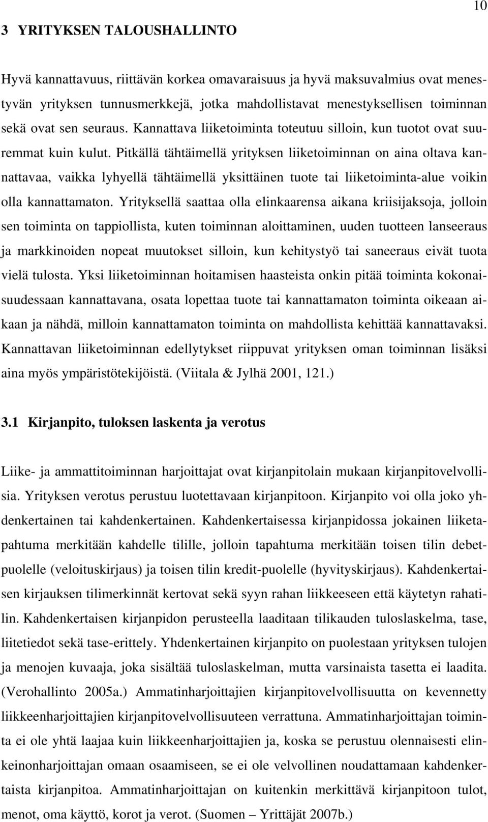 Pitkällä tähtäimellä yrityksen liiketoiminnan on aina oltava kannattavaa, vaikka lyhyellä tähtäimellä yksittäinen tuote tai liiketoiminta-alue voikin olla kannattamaton.