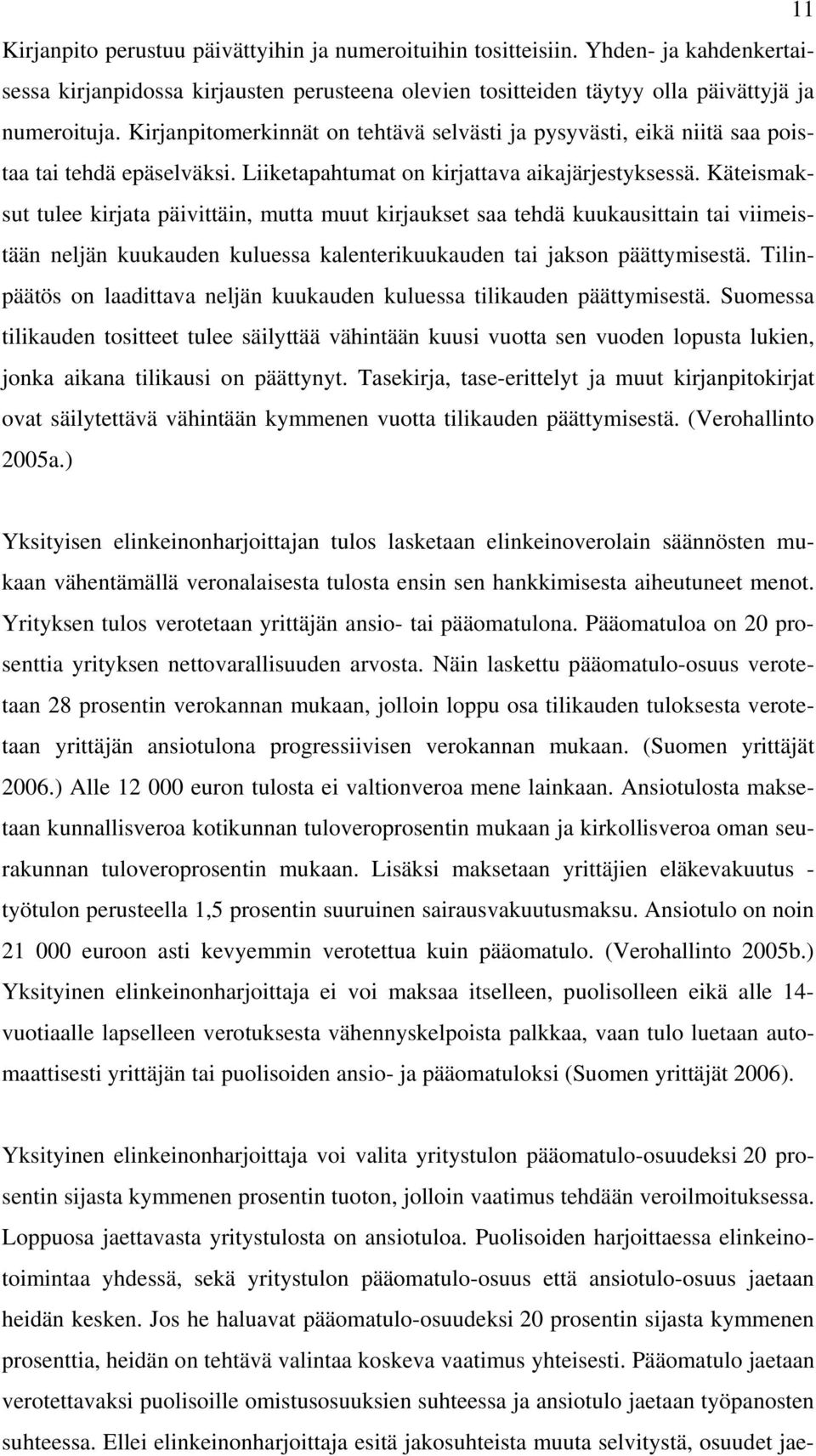 Käteismaksut tulee kirjata päivittäin, mutta muut kirjaukset saa tehdä kuukausittain tai viimeistään neljän kuukauden kuluessa kalenterikuukauden tai jakson päättymisestä.