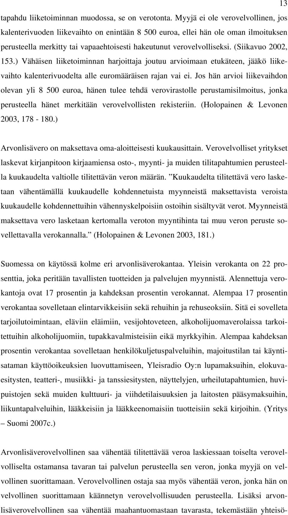 (Siikavuo 2002, 153.) Vähäisen liiketoiminnan harjoittaja joutuu arvioimaan etukäteen, jääkö liikevaihto kalenterivuodelta alle euromääräisen rajan vai ei.