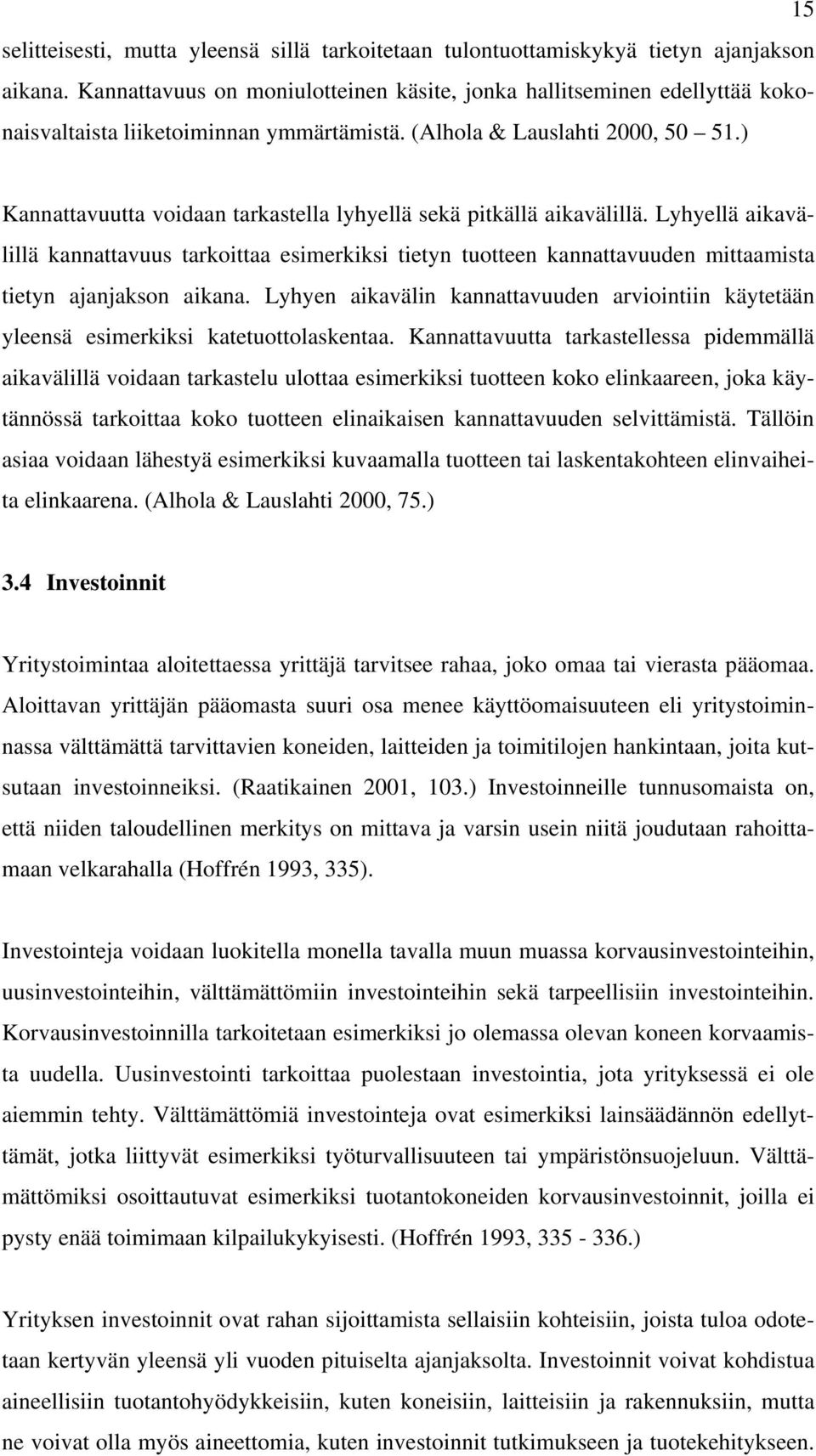 ) Kannattavuutta voidaan tarkastella lyhyellä sekä pitkällä aikavälillä. Lyhyellä aikavälillä kannattavuus tarkoittaa esimerkiksi tietyn tuotteen kannattavuuden mittaamista tietyn ajanjakson aikana.