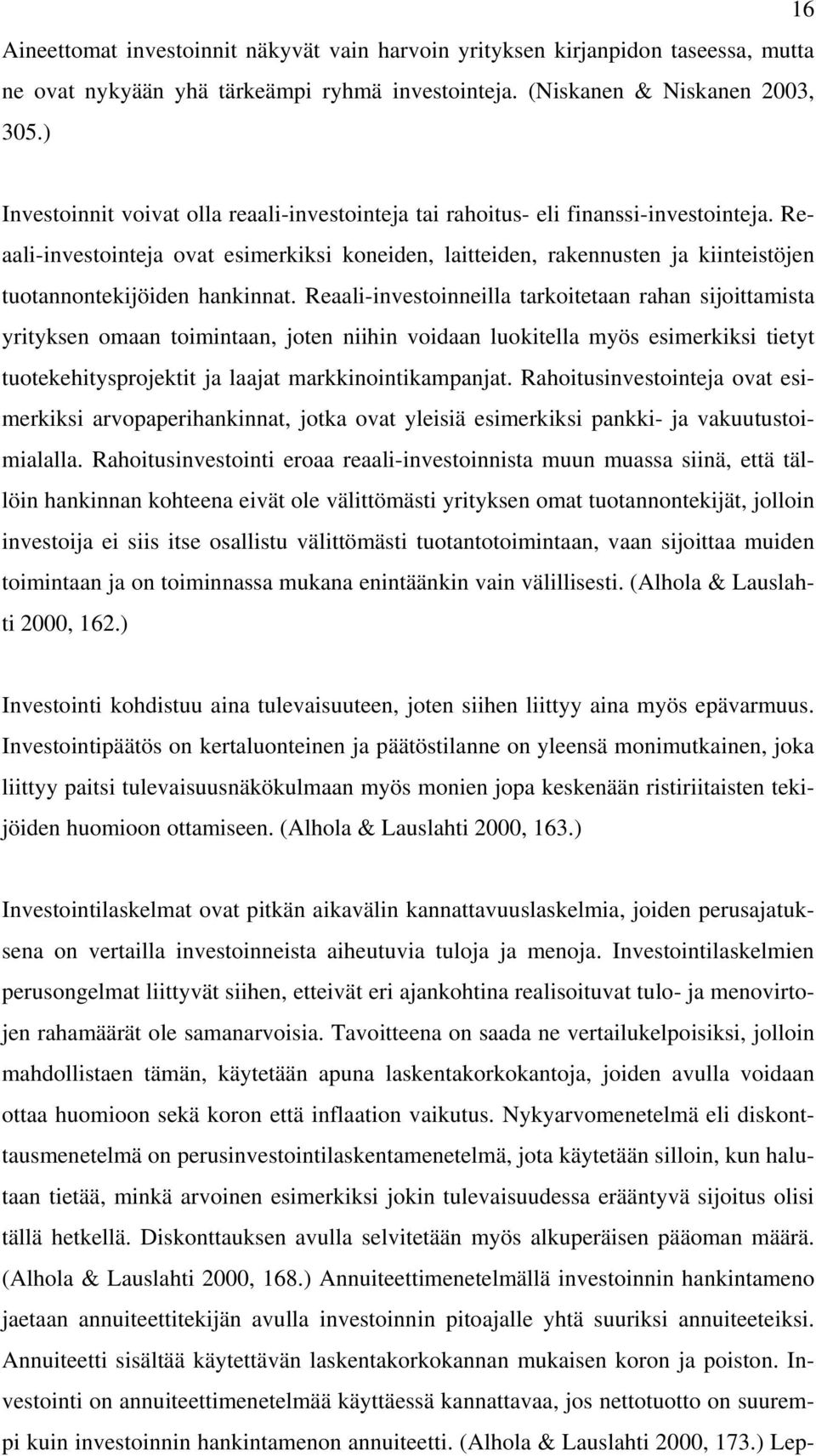 Reaali-investointeja ovat esimerkiksi koneiden, laitteiden, rakennusten ja kiinteistöjen tuotannontekijöiden hankinnat.