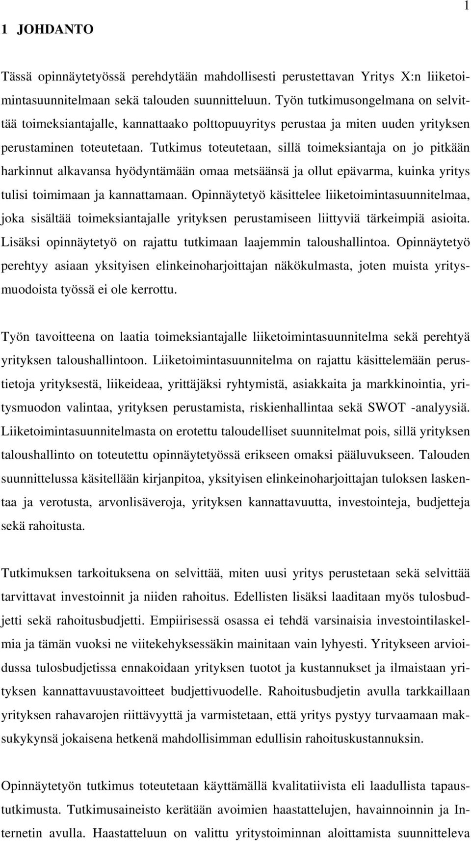 Tutkimus toteutetaan, sillä toimeksiantaja on jo pitkään harkinnut alkavansa hyödyntämään omaa metsäänsä ja ollut epävarma, kuinka yritys tulisi toimimaan ja kannattamaan.