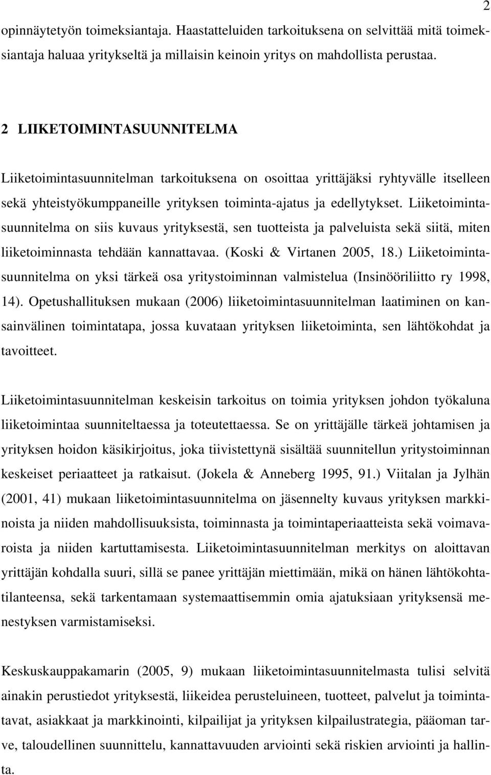 Liiketoimintasuunnitelma on siis kuvaus yrityksestä, sen tuotteista ja palveluista sekä siitä, miten liiketoiminnasta tehdään kannattavaa. (Koski & Virtanen 2005, 18.