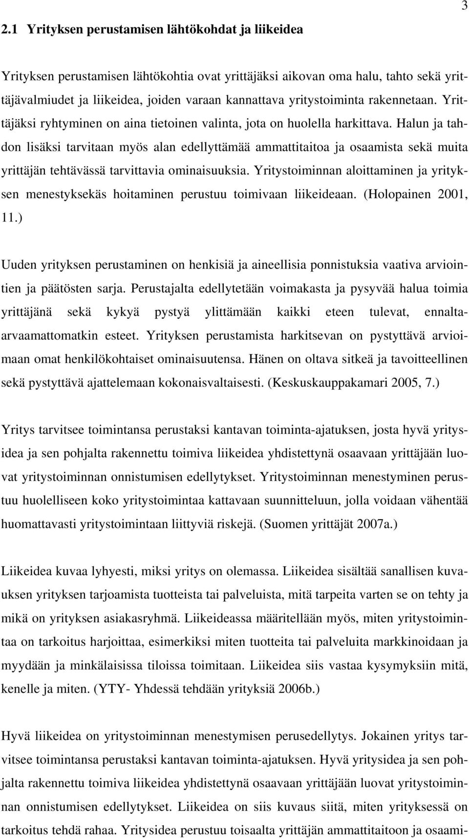 Halun ja tahdon lisäksi tarvitaan myös alan edellyttämää ammattitaitoa ja osaamista sekä muita yrittäjän tehtävässä tarvittavia ominaisuuksia.