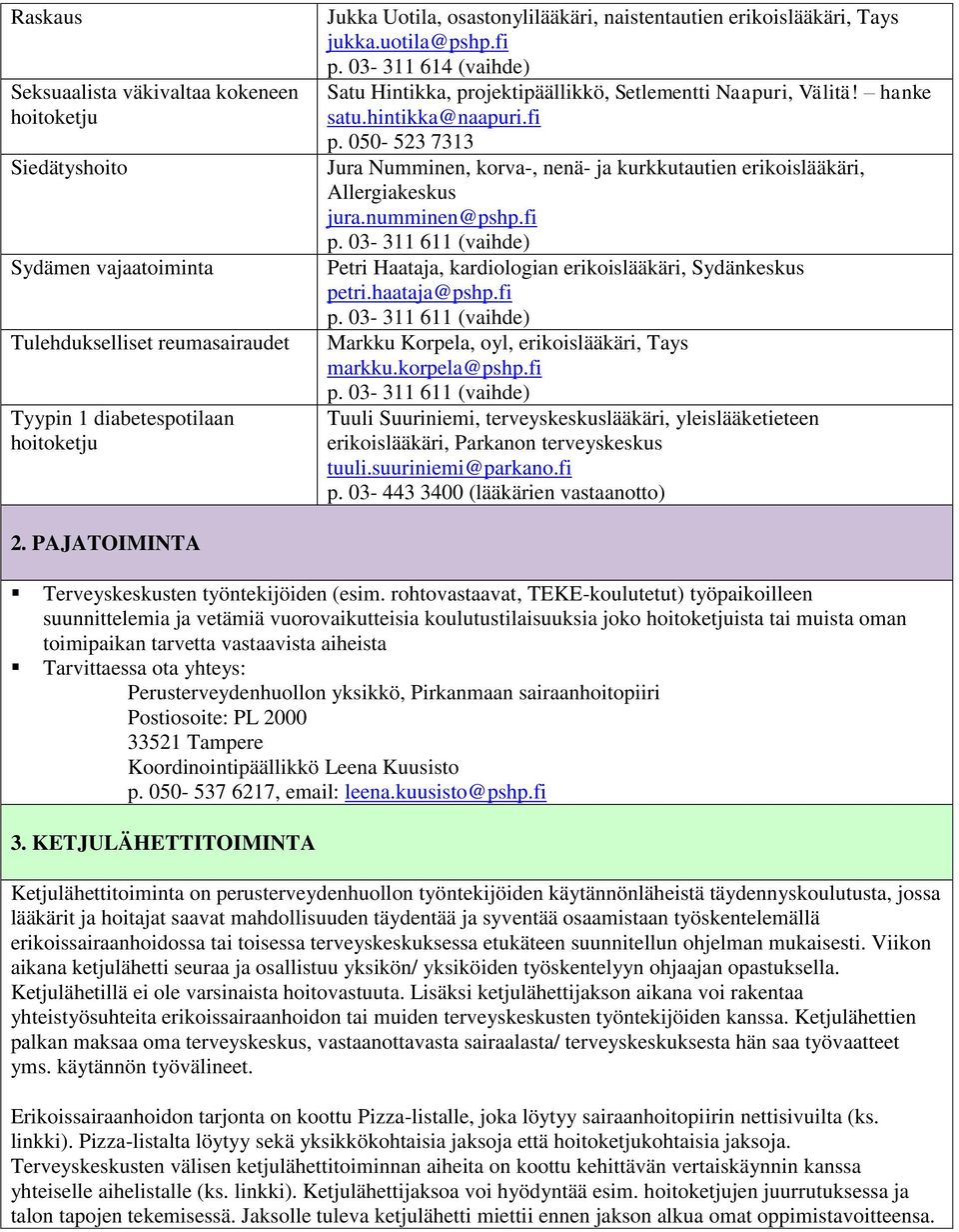 numminen@pshp.fi Petri Haataja, kardiologian erikoislääkäri, Sydänkeskus petri.haataja@pshp.fi Markku Korpela, oyl, erikoislääkäri, Tays markku.korpela@pshp.