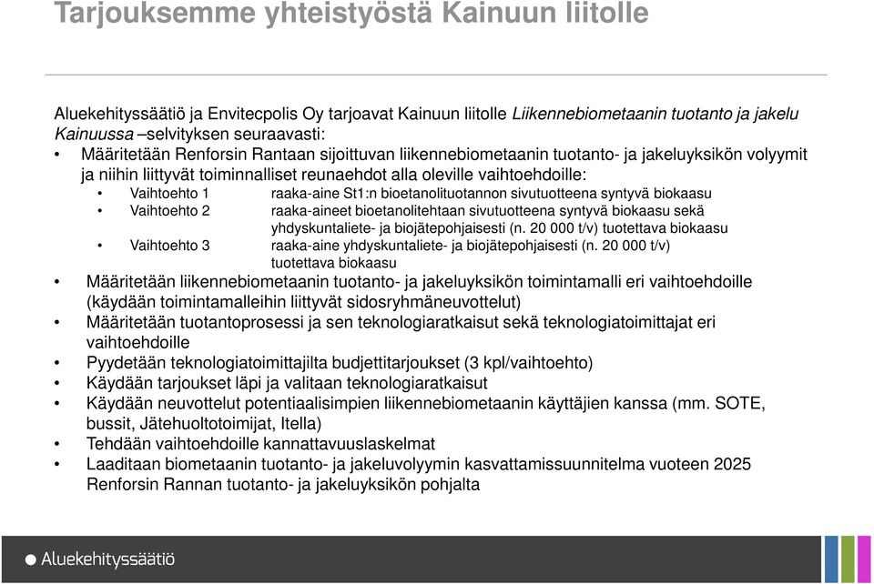 bioetanolituotannon sivutuotteena syntyvä biokaasu Vaihtoehto 2 raaka-aineet bioetanolitehtaan sivutuotteena syntyvä biokaasu sekä yhdyskuntaliete- ja biojätepohjaisesti (n.