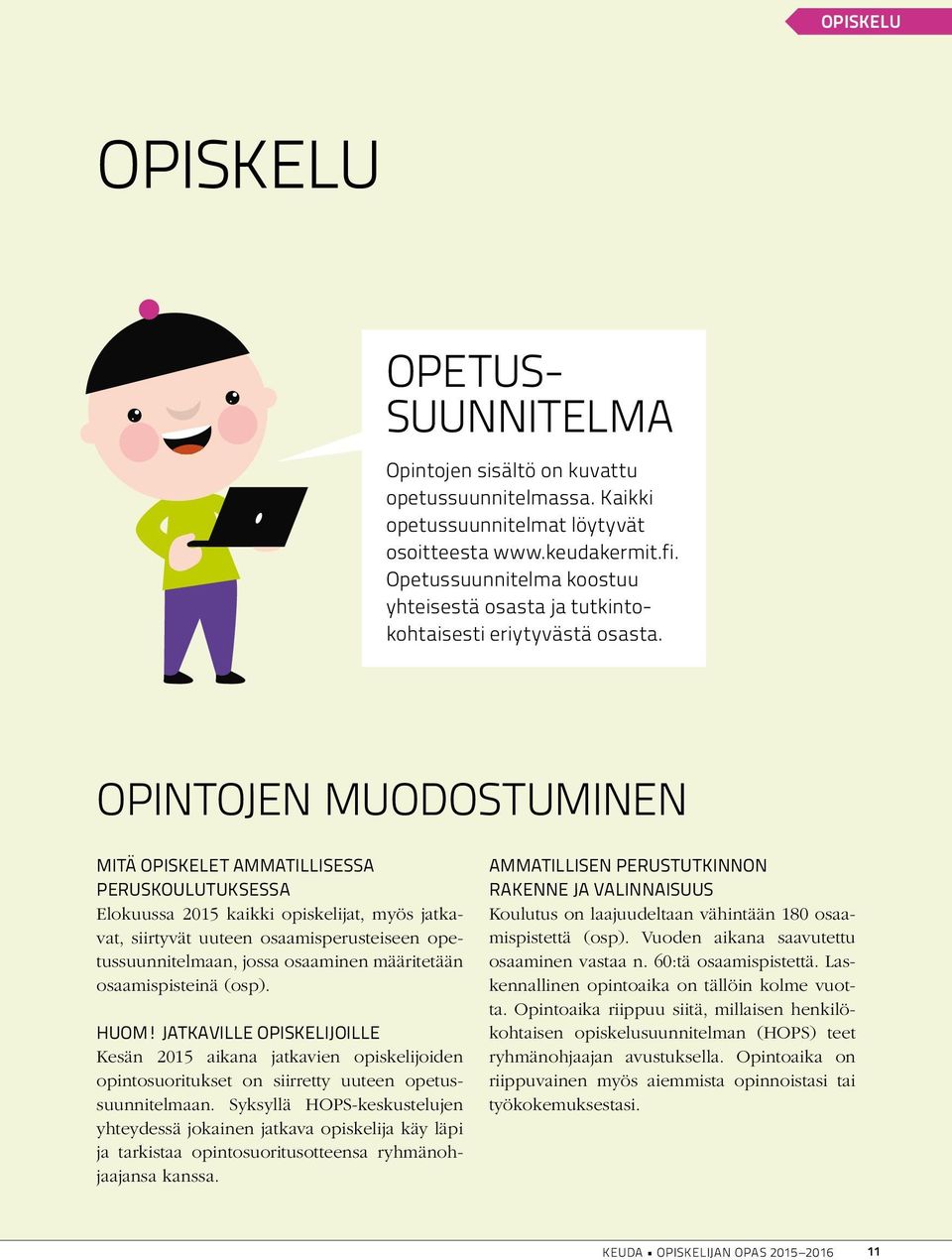 OINTOJEN MUODOSTUMINEN MITÄ OISKELET AMMATILLISESSA ERUSKOULUTUKSESSA Elokuussa 2015 kaikki opiskelijat, myös jatkavat, siirtyvät uuteen osaamisperusteiseen opetussuunnitelmaan, jossa osaaminen