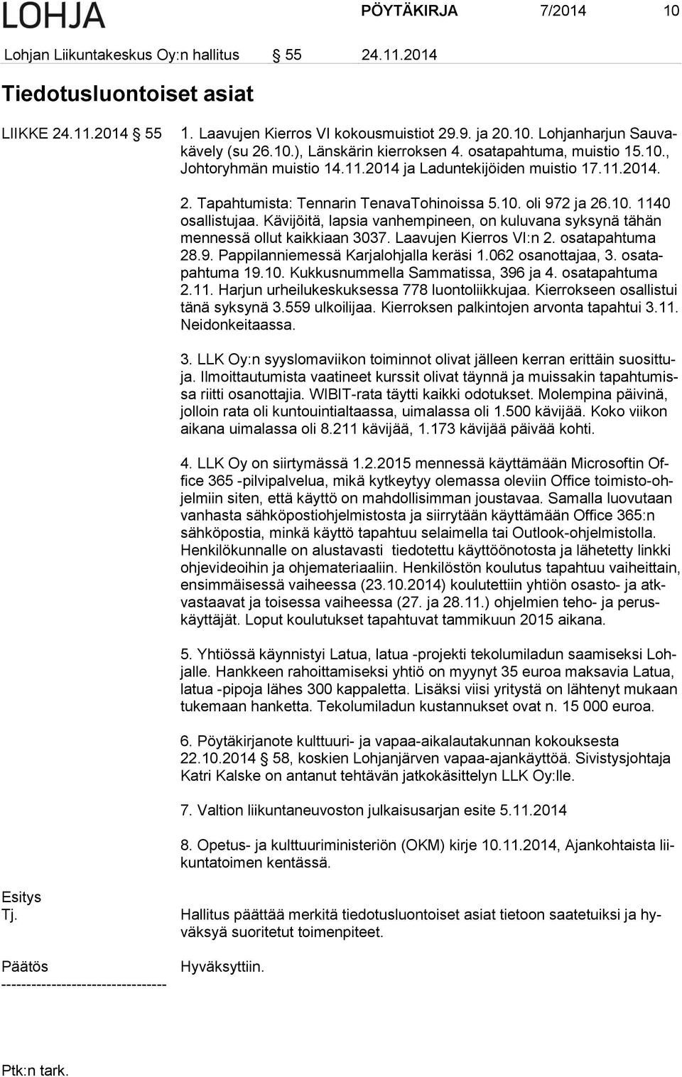 Kävijöitä, lapsia vanhempineen, on kuluvana syksynä tähän mennessä ollut kaikkiaan 3037. Laavujen Kierros VI:n 2. osatapahtuma 28.9. Pappilanniemessä Karjalohjalla keräsi 1.062 osanottajaa, 3.