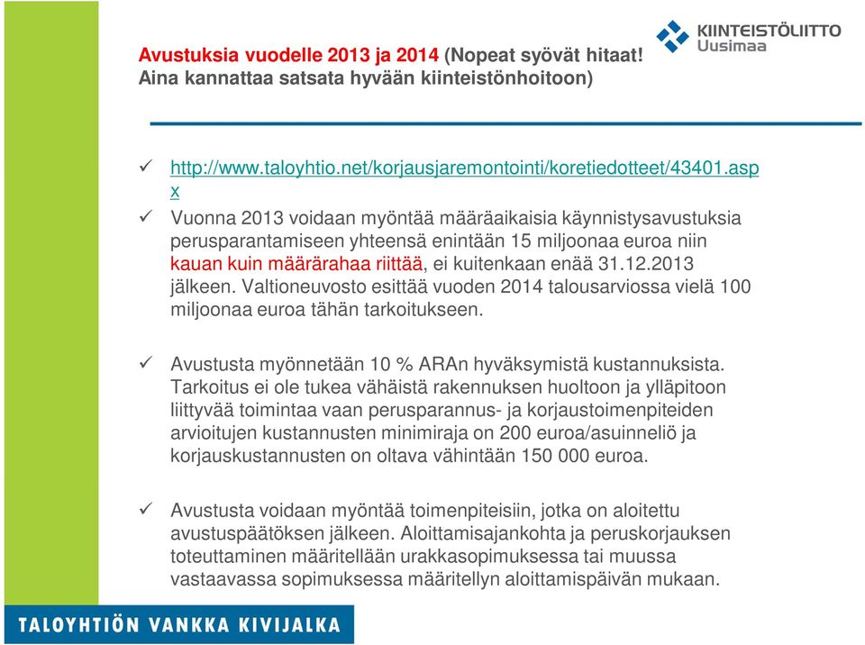 Valtioneuvosto esittää vuoden 2014 talousarviossa vielä 100 miljoonaa euroa tähän tarkoitukseen. Avustusta myönnetään 10 % ARAn hyväksymistä kustannuksista.