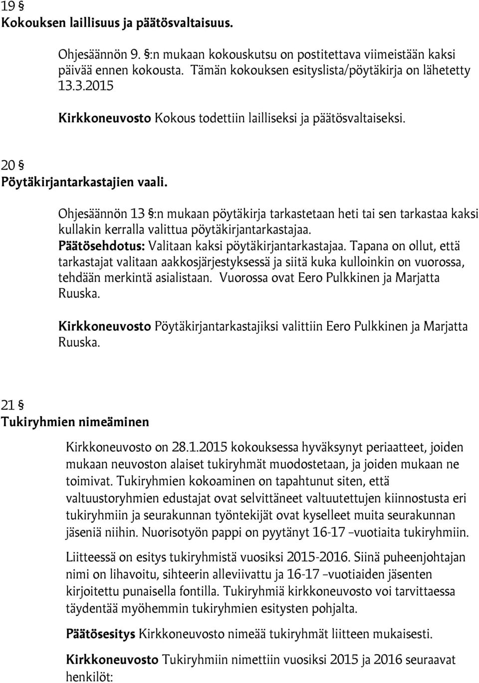 Ohjesäännön 13 :n mukaan pöytäkirja tarkastetaan heti tai sen tarkastaa kaksi kullakin kerralla valittua pöytäkirjantarkastajaa. Päätösehdotus: Valitaan kaksi pöytäkirjantarkastajaa.