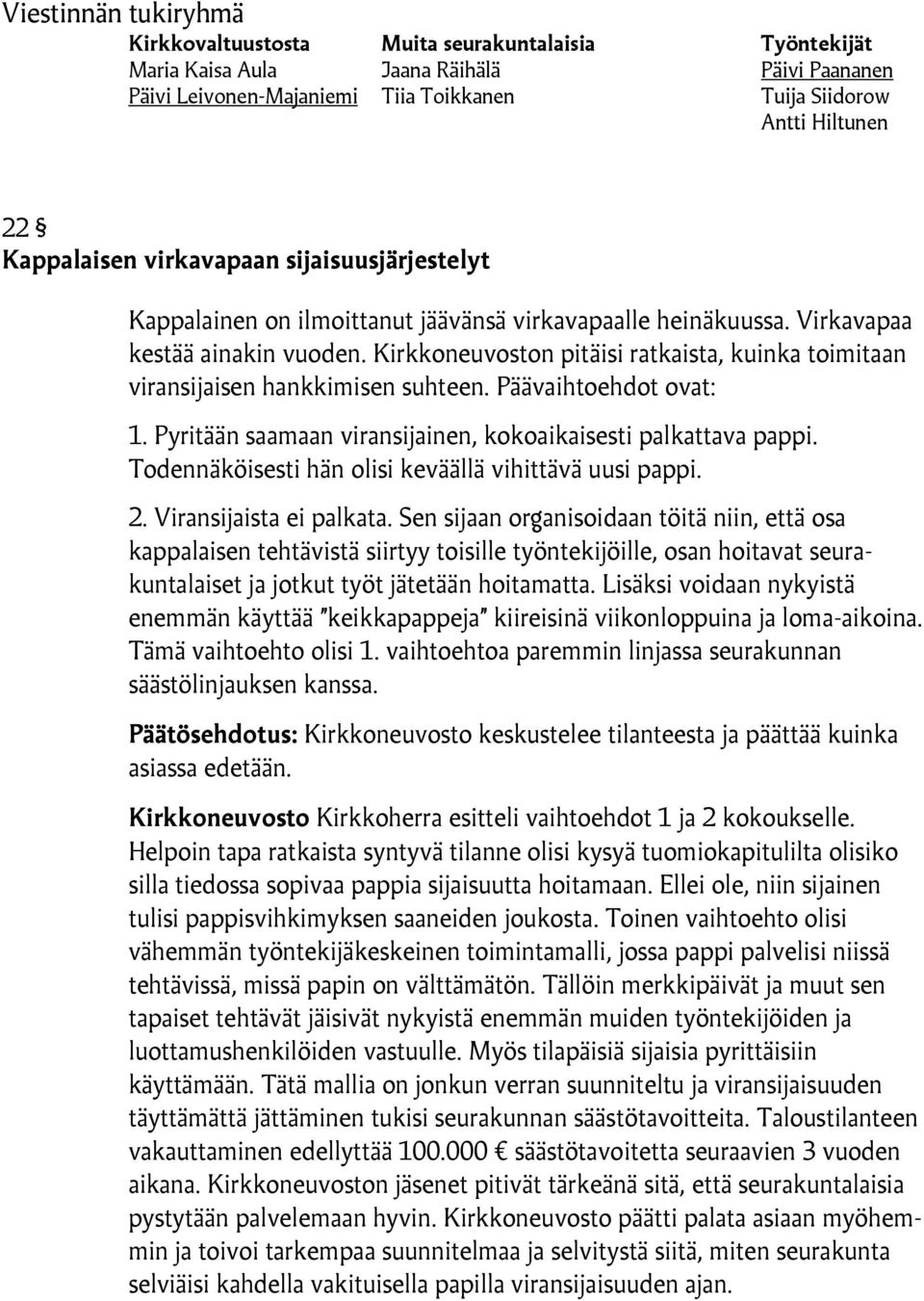 Pyritään saamaan viransijainen, kokoaikaisesti palkattava pappi. Todennäköisesti hän olisi keväällä vihittävä uusi pappi. 2. Viransijaista ei palkata.