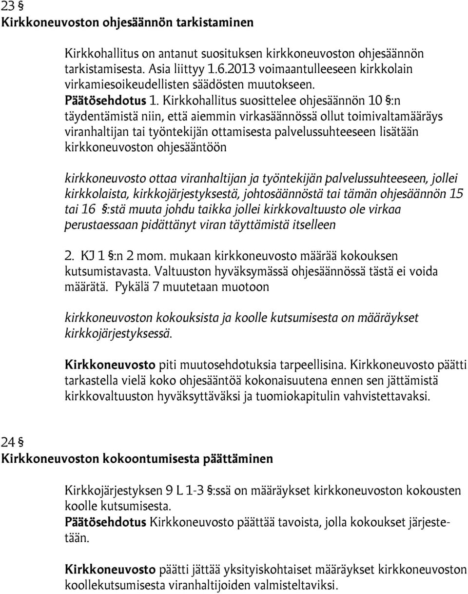 Kirkkohallitus suosittelee ohjesäännön 10 :n täydentämistä niin, että aiemmin virkasäännössä ollut toimivaltamääräys viranhaltijan tai työntekijän ottamisesta palvelussuhteeseen lisätään