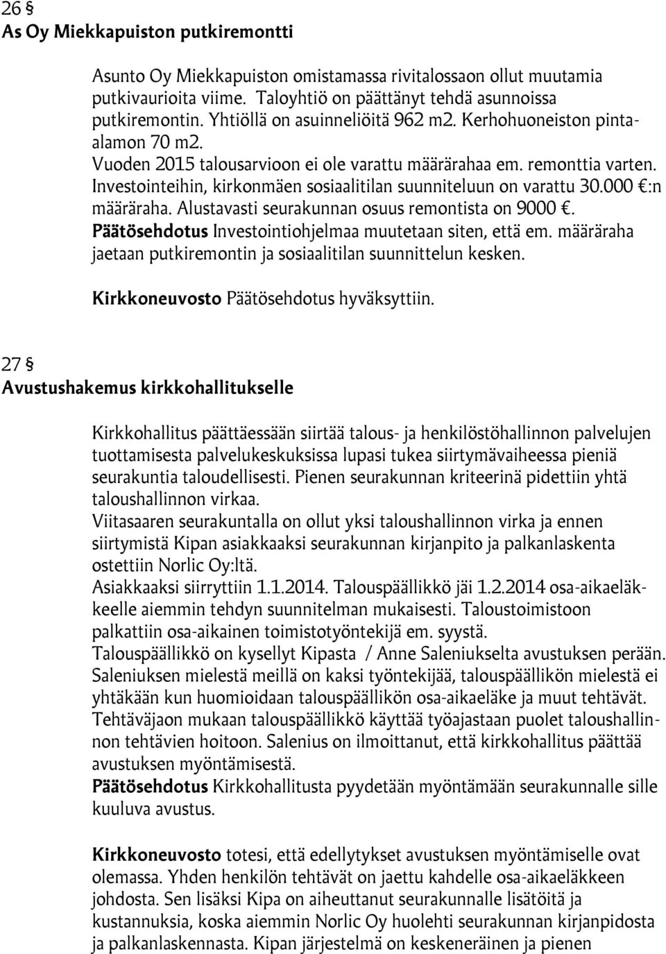 Investointeihin, kirkonmäen sosiaalitilan suunniteluun on varattu 30.000 :n määräraha. Alustavasti seurakunnan osuus remontista on 9000. Päätösehdotus Investointiohjelmaa muutetaan siten, että em.