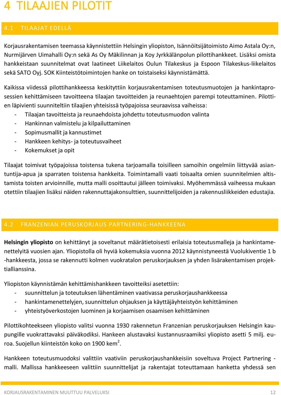 pilottihankkeet. Lisäksi omista hankkeistaan suunnitelmat ovat laatineet Liikelaitos Oulun Tilakeskus ja Espoon Tilakeskus-liikelaitos sekä SATO Oyj.