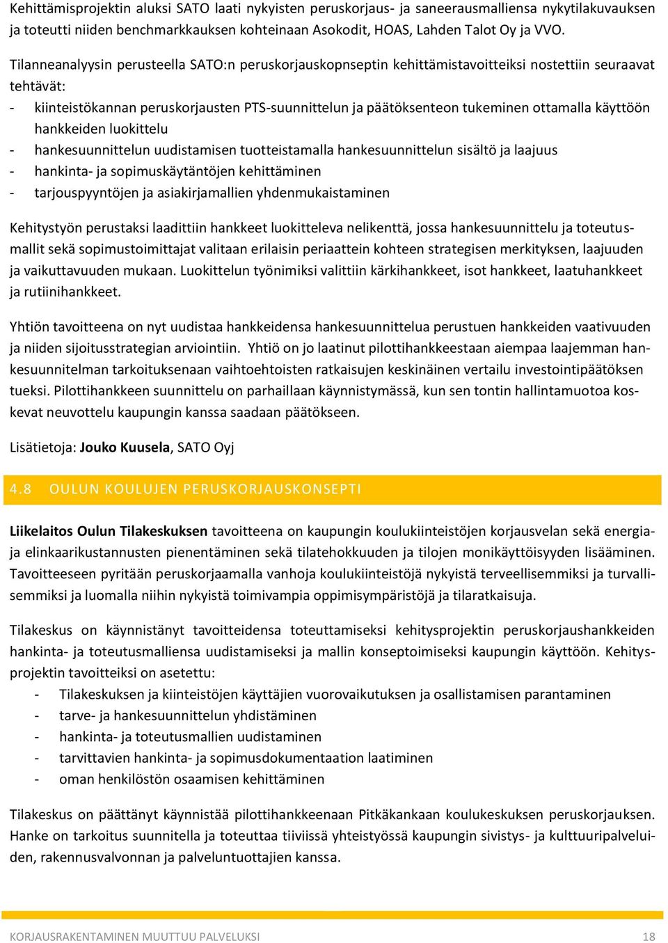 käyttöön hankkeiden luokittelu hankesuunnittelun uudistamisen tuotteistamalla hankesuunnittelun sisältö ja laajuus hankinta- ja sopimuskäytäntöjen kehittäminen tarjouspyyntöjen ja asiakirjamallien