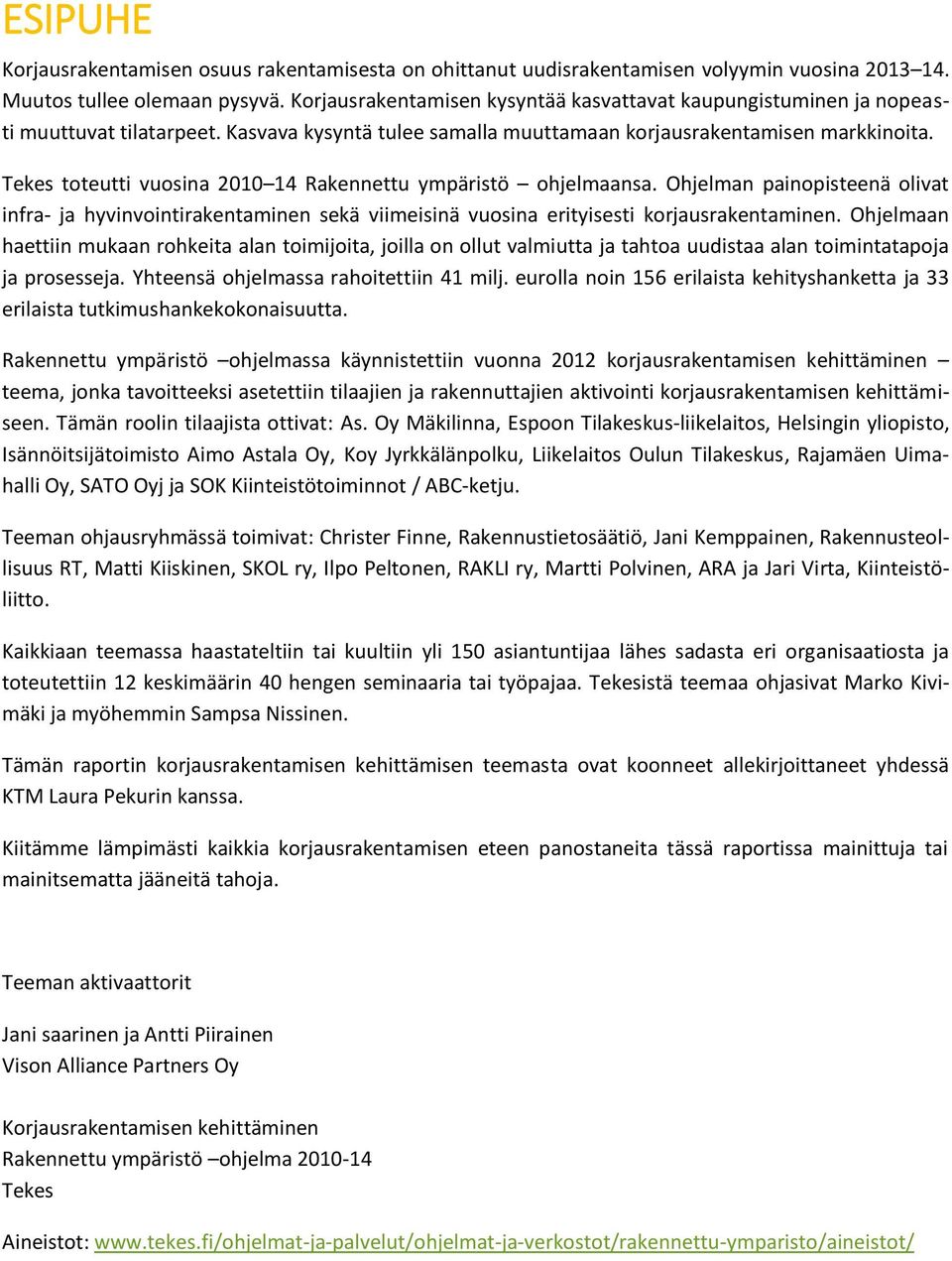 Tekes toteutti vuosina 2010 14 Rakennettu ympäristö ohjelmaansa. Ohjelman painopisteenä olivat infra- ja hyvinvointirakentaminen sekä viimeisinä vuosina erityisesti korjausrakentaminen.