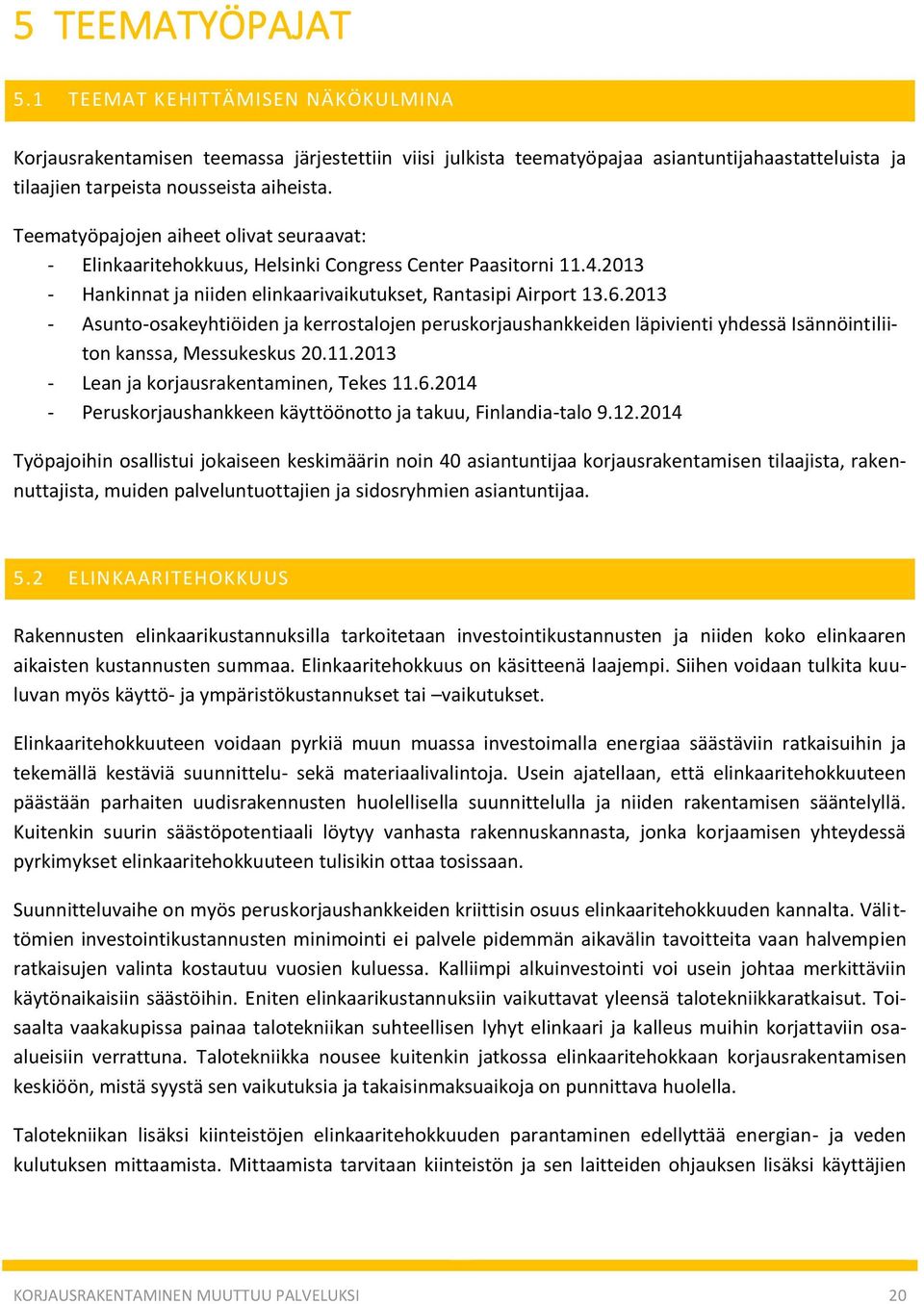 2013 Asunto-osakeyhtiöiden ja kerrostalojen peruskorjaushankkeiden läpivienti yhdessä Isännöintiliiton kanssa, Messukeskus 20.11.2013 Lean ja korjausrakentaminen, Tekes 11.6.