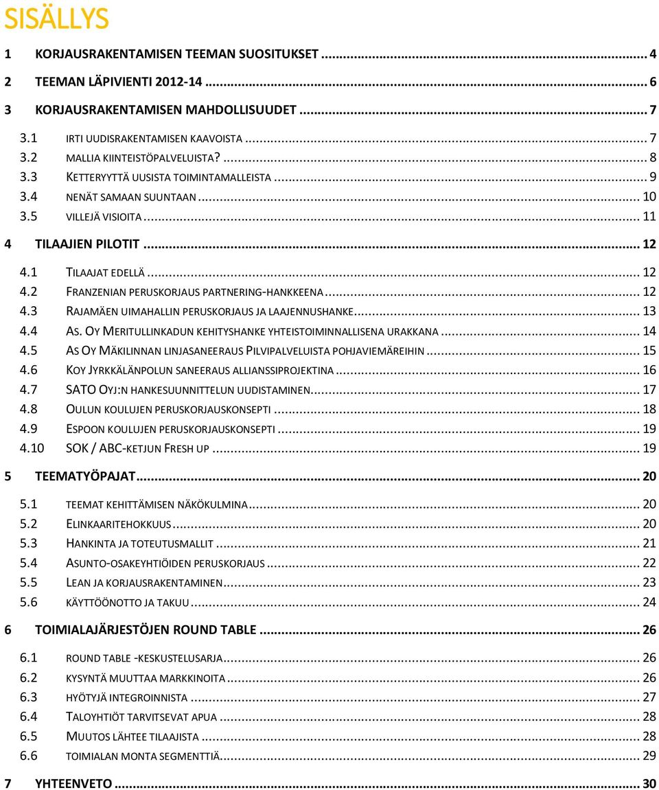 .. 12 4.3 RAJAMÄEN UIMAHALLIN PERUSKORJAUS JA LAAJENNUSHANKE... 13 4.4 AS. OY MERITULLINKADUN KEHITYSHANKE YHTEISTOIMINNALLISENA URAKKANA... 14 4.