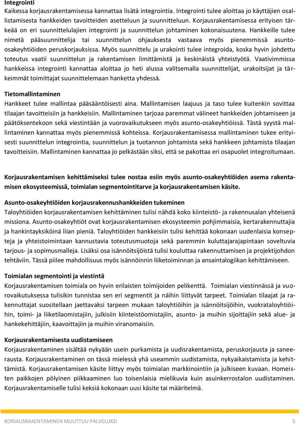 Hankkeille tulee nimetä pääsuunnittelija tai suunnittelun ohjauksesta vastaava myös pienemmissä asuntoosakeyhtiöiden peruskorjauksissa.