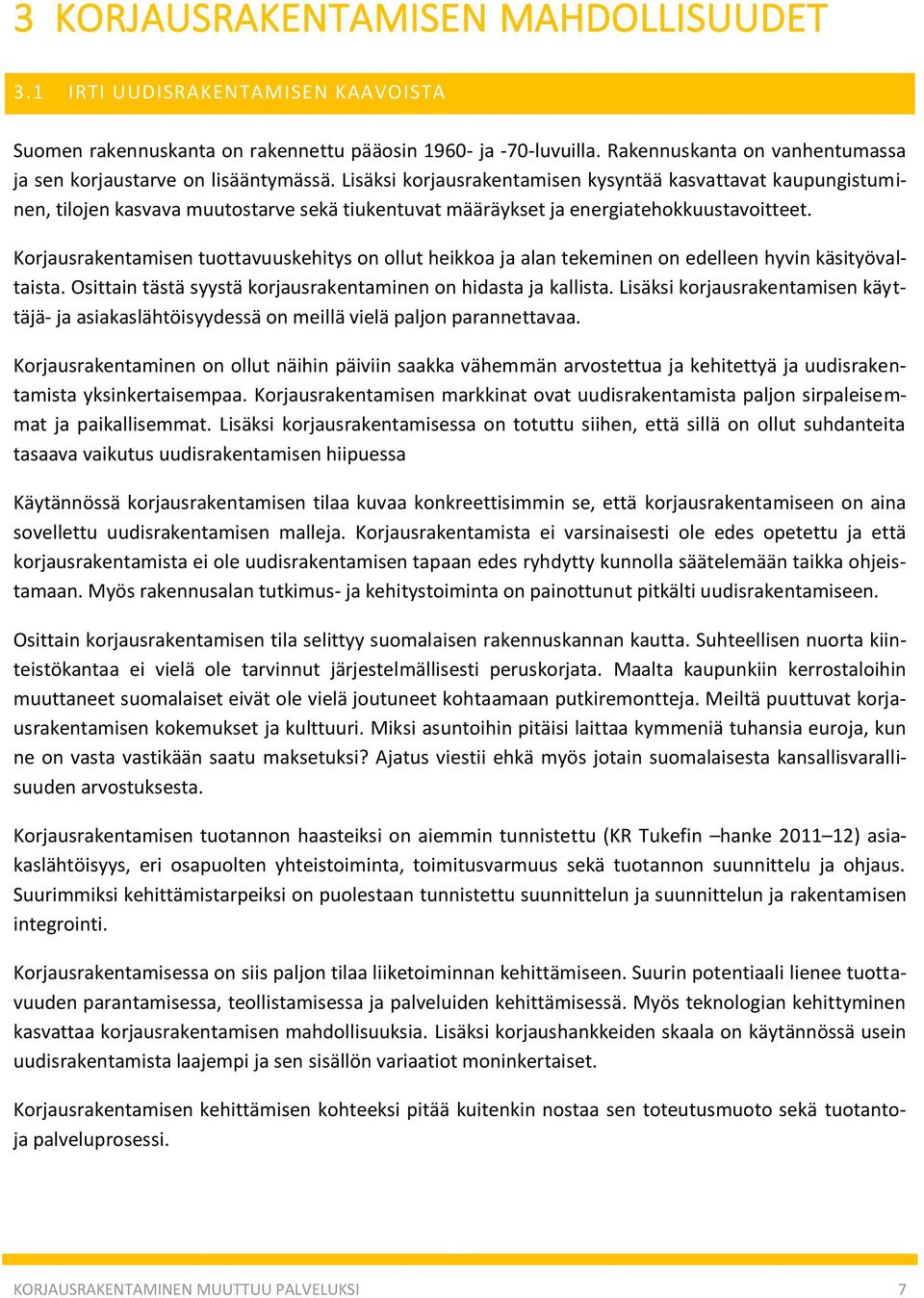 Lisäksi korjausrakentamisen kysyntää kasvattavat kaupungistuminen, tilojen kasvava muutostarve sekä tiukentuvat määräykset ja energiatehokkuustavoitteet.