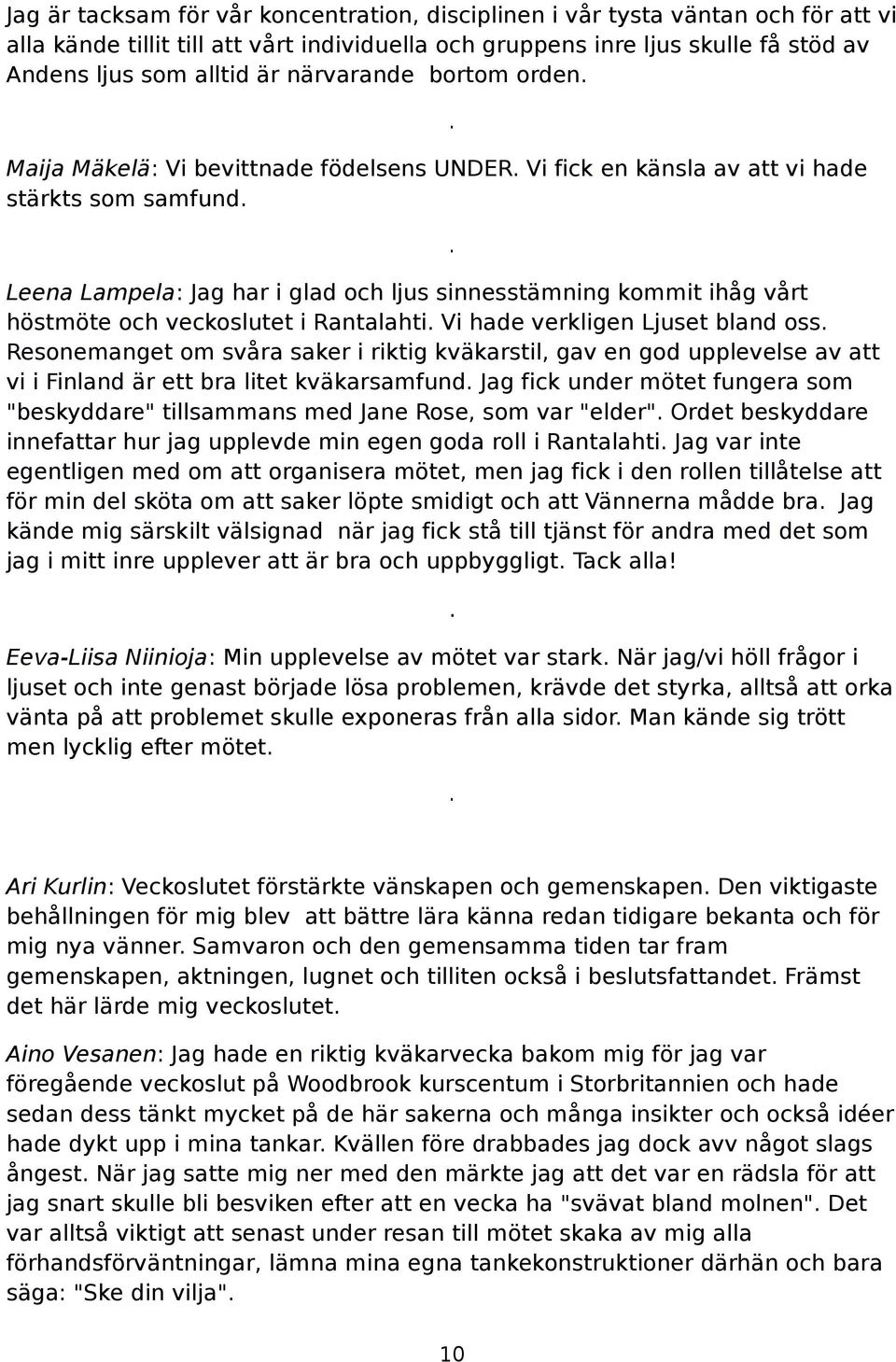 . Leena Lampela: Jag har i glad och ljus sinnesstämning kommit ihåg vårt höstmöte och veckoslutet i Rantalahti. Vi hade verkligen Ljuset bland oss.