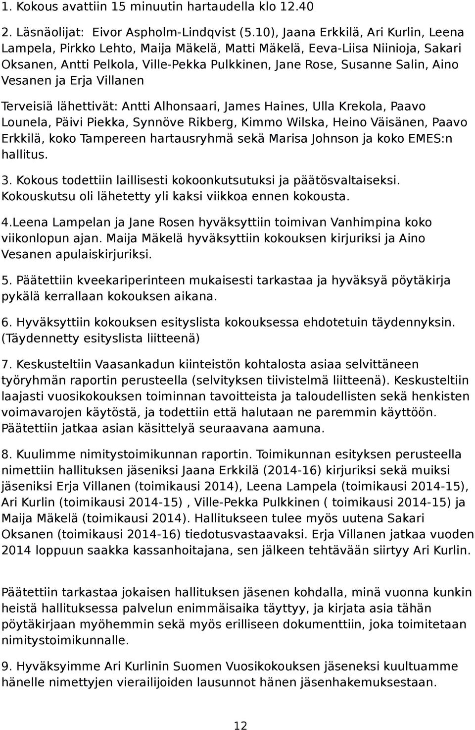 Vesanen ja Erja Villanen Terveisiä lähettivät: Antti Alhonsaari, James Haines, Ulla Krekola, Paavo Lounela, Päivi Piekka, Synnöve Rikberg, Kimmo Wilska, Heino Väisänen, Paavo Erkkilä, koko Tampereen