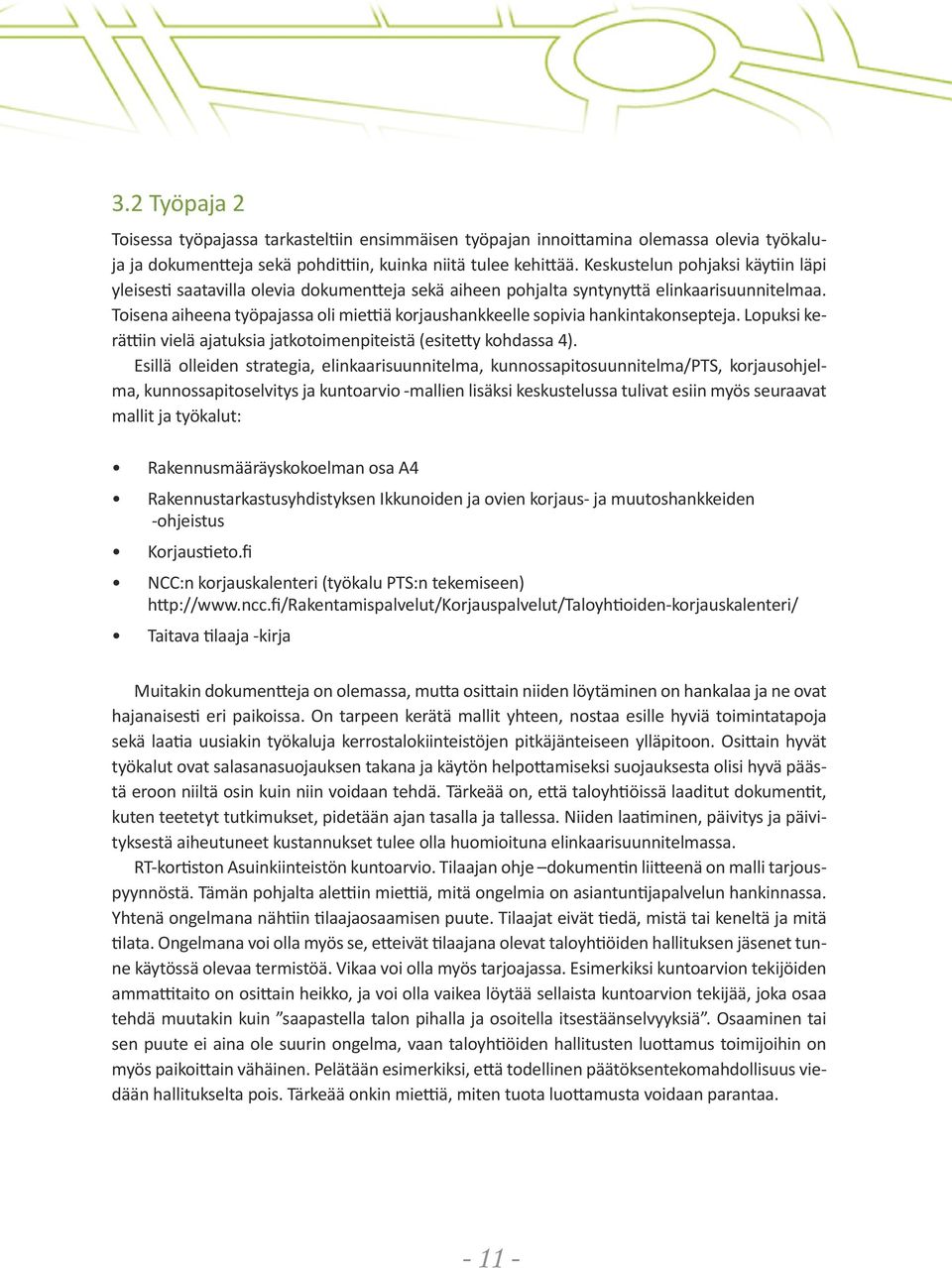 Toisena aiheena työpajassa oli miettiä korjaushankkeelle sopivia hankintakonsepteja. Lopuksi kerättiin vielä ajatuksia jatkotoimenpiteistä (esitetty kohdassa 4).