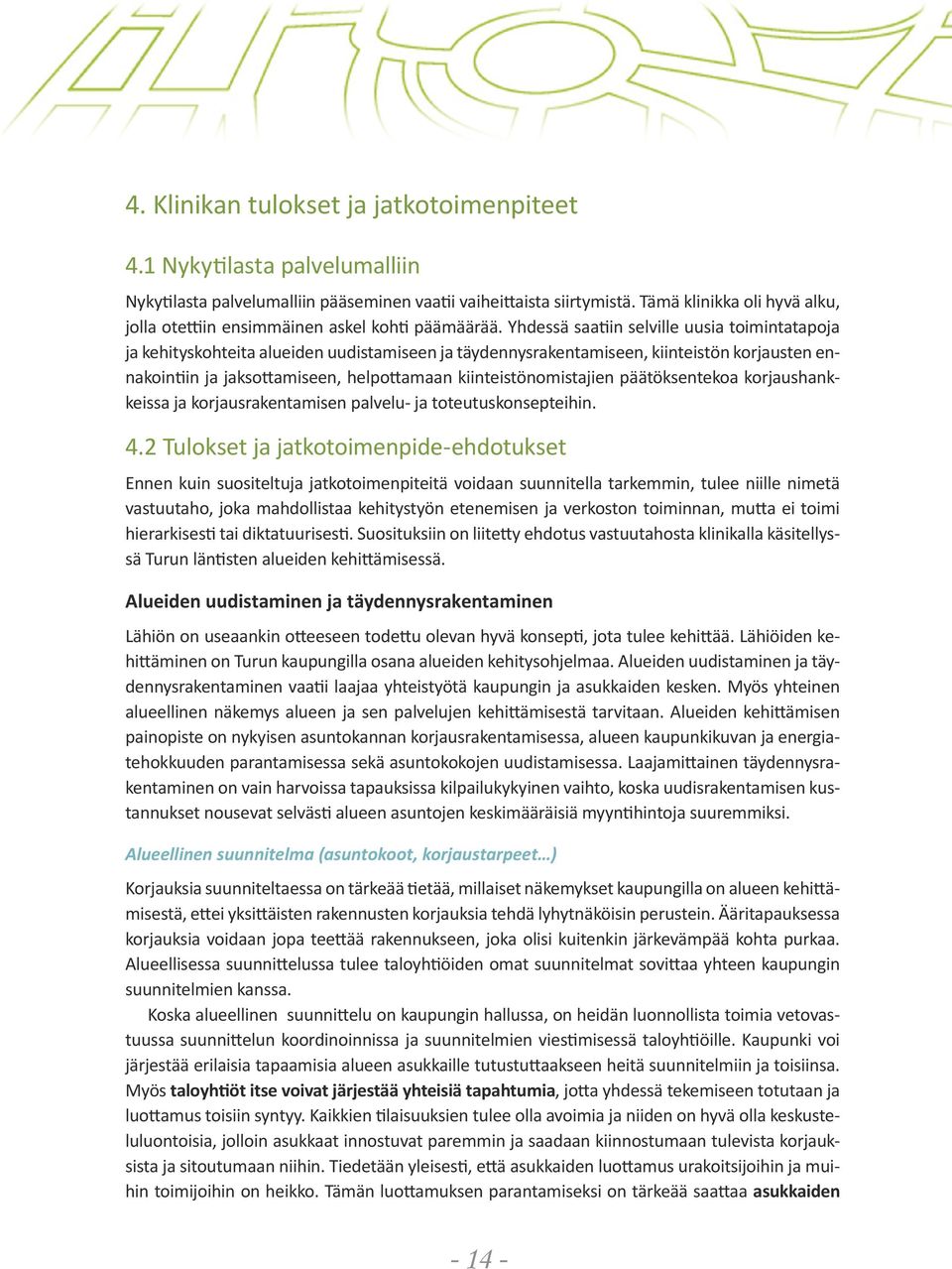 Yhdessä saatiin selville uusia toimintatapoja ja kehityskohteita alueiden uudistamiseen ja täydennysrakentamiseen, kiinteistön korjausten ennakointiin ja jaksottamiseen, helpottamaan