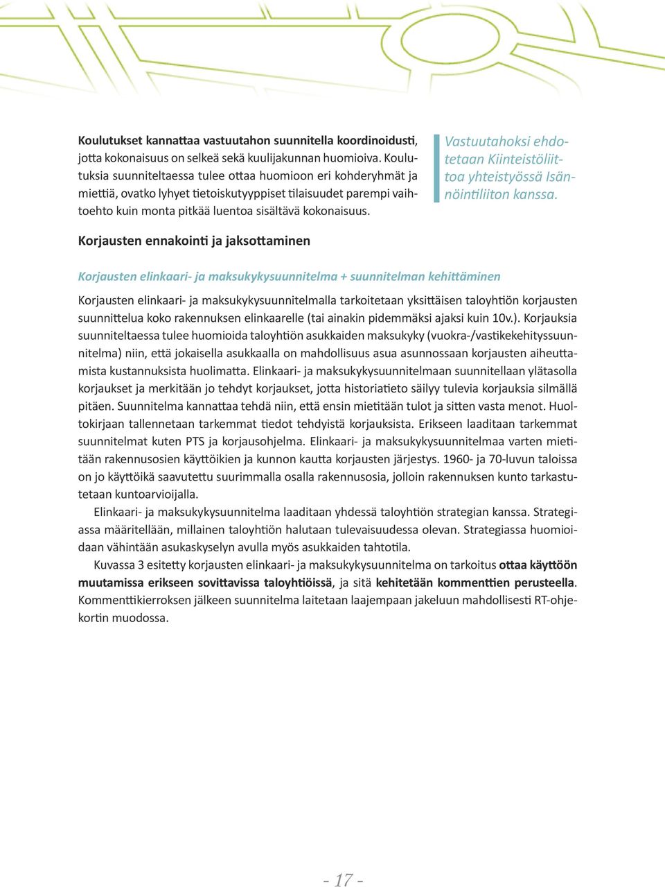 Vastuutahoksi ehdotetaan Kiinteistöliittoa yhteistyössä Isännöintiliiton kanssa.