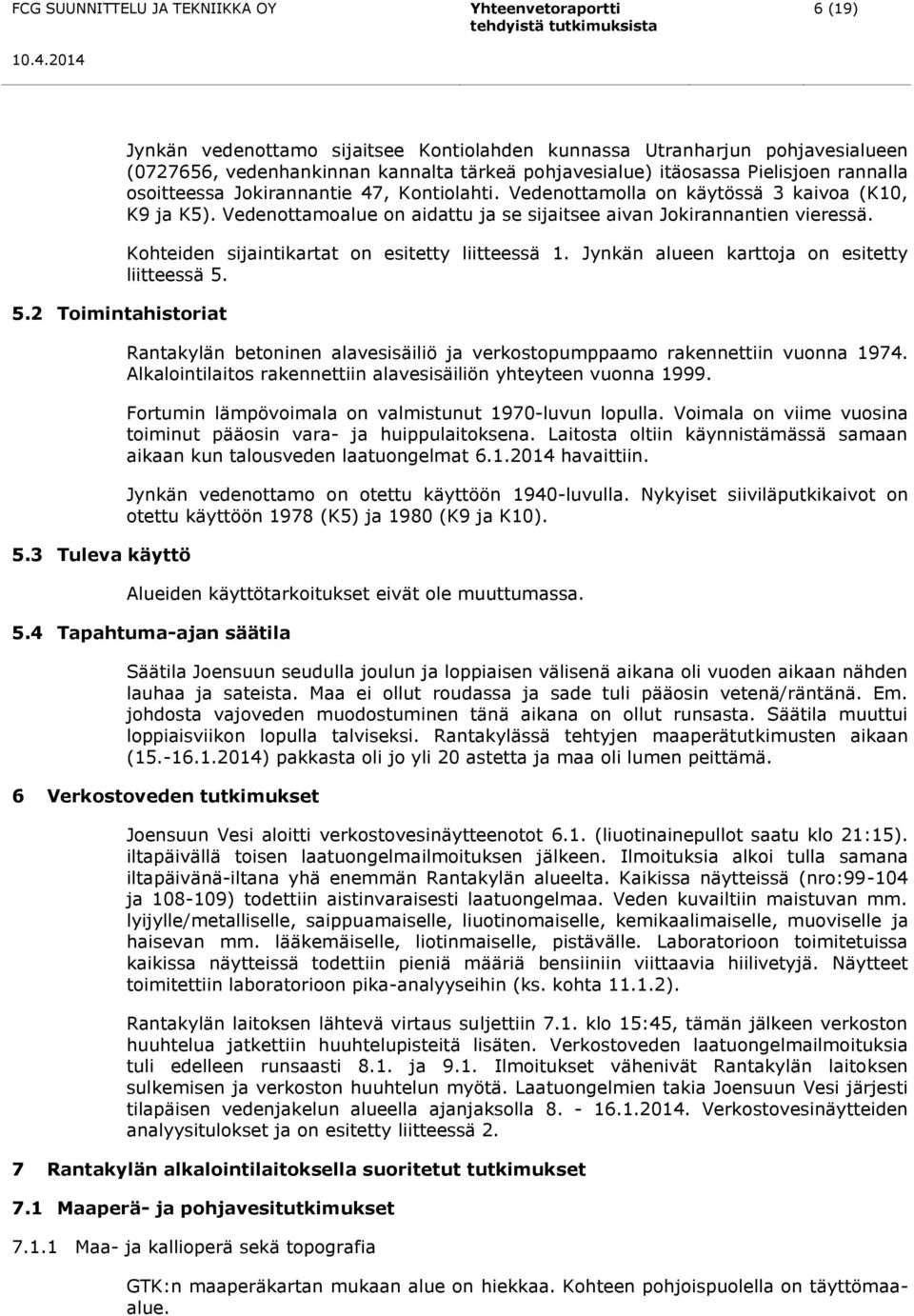 Jokirannantie 47, Kontiolahti. Vedenottamolla on käytössä 3 kaivoa (K10, K9 ja K5). Vedenottamoalue on aidattu ja se sijaitsee aivan Jokirannantien vieressä.