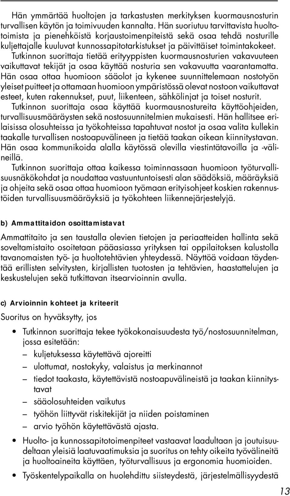 Tutkinnon suorittaja tietää erityyppisten kuormausnosturien vakavuuteen vaikuttavat tekijät ja osaa käyttää nosturia sen vakavuutta vaarantamatta.