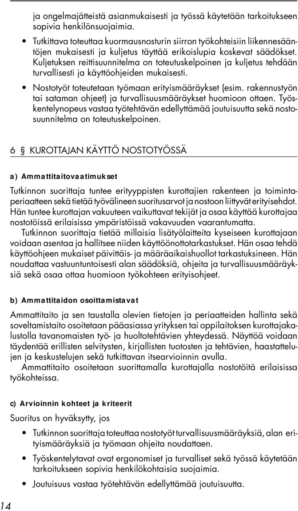 Kuljetuksen reittisuunnitelma on toteutuskelpoinen ja kuljetus tehdään turvallisesti ja käyttöohjeiden mukaisesti. Nostotyöt toteutetaan työmaan erityismääräykset (esim.