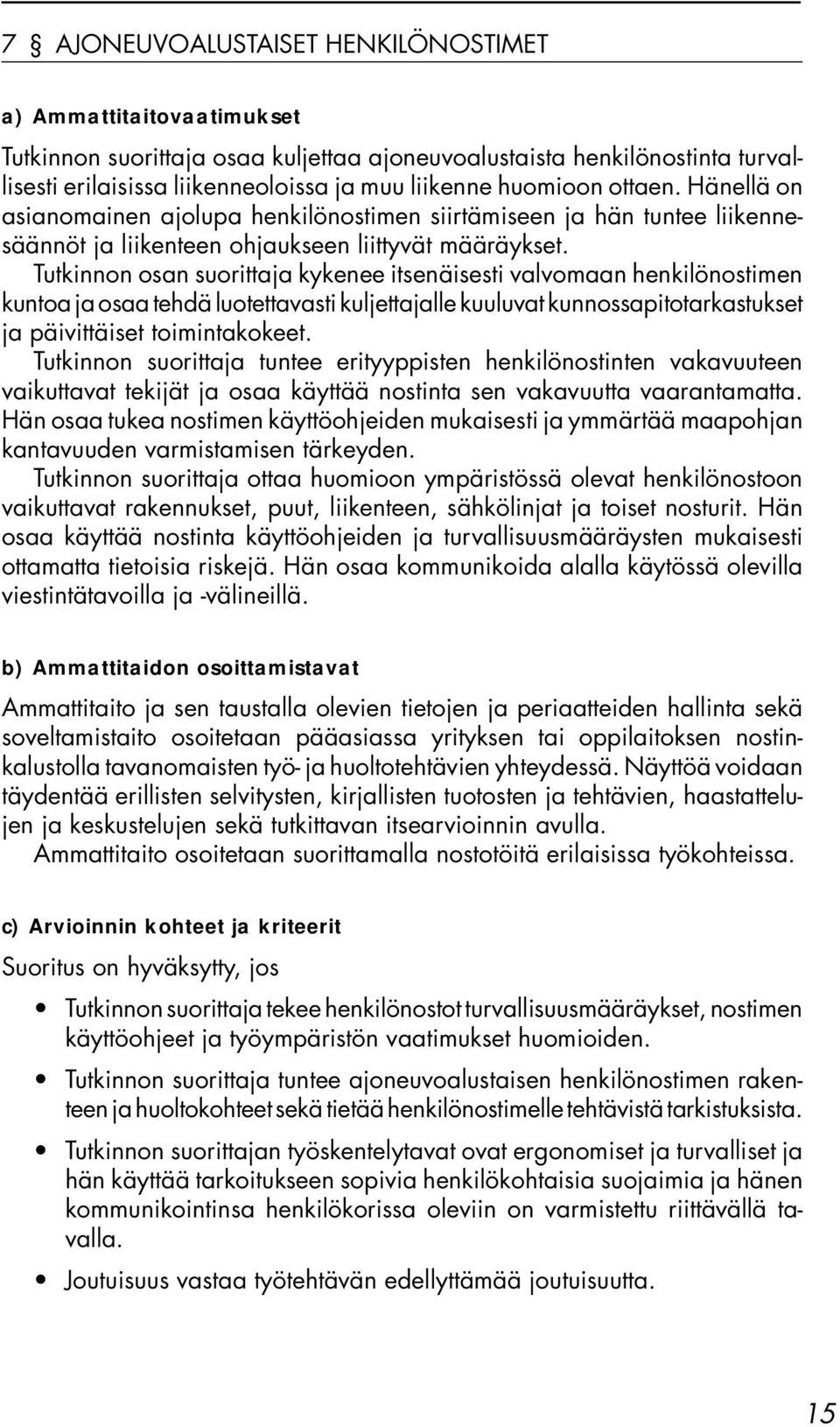 Tutkinnon osan suorittaja kykenee itsenäisesti valvomaan henkilönostimen kuntoa ja osaa tehdä luotettavasti kuljettajalle kuuluvat kunnossapitotarkastukset ja päivittäiset toimintakokeet.