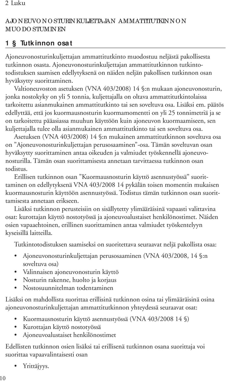 Valtioneuvoston asetuksen (VNA 403/2008) 14 :n mukaan ajoneuvonosturin, jonka nostokyky on yli 5 tonnia, kuljettajalla on oltava ammattitutkintolaissa tarkoitettu asianmukainen ammattitutkinto tai