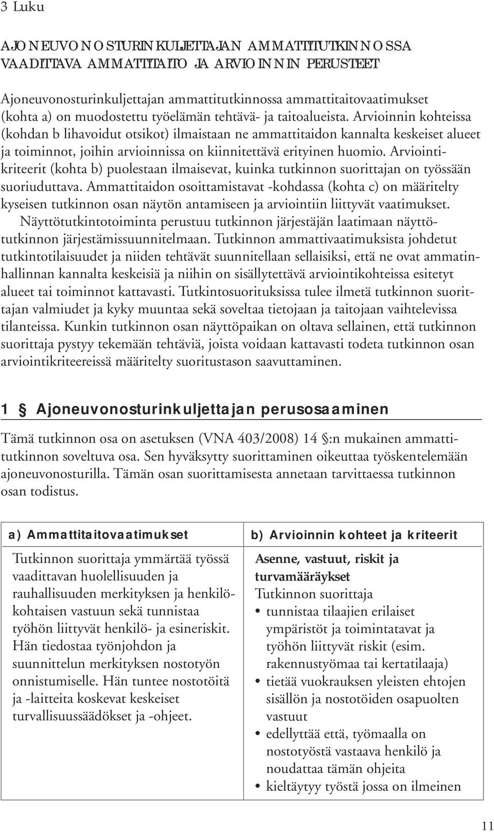 Arvioinnin kohteissa (kohdan b lihavoidut otsikot) ilmaistaan ne ammattitaidon kannalta keskeiset alueet ja toiminnot, joihin arvioinnissa on kiinnitettävä erityinen huomio.