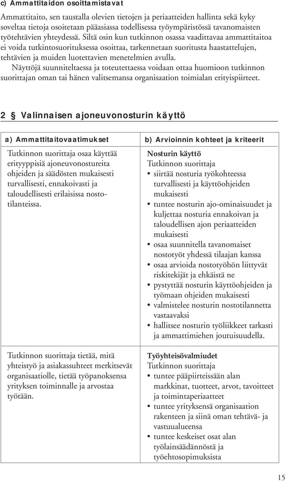 Siltä osin kun tutkinnon osassa vaadittavaa ammattitaitoa ei voida tutkintosuorituksessa osoittaa, tarkennetaan suoritusta haastattelujen, tehtävien ja muiden luotettavien menetelmien avulla.