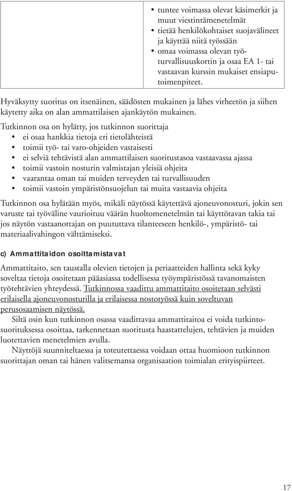 Tutkinnon osa on hylätty, jos tutkinnon suorittaja ei osaa hankkia tietoja eri tietolähteistä toimii työ- tai varo-ohjeiden vastaisesti ei selviä tehtävistä alan ammattilaisen suoritustasoa