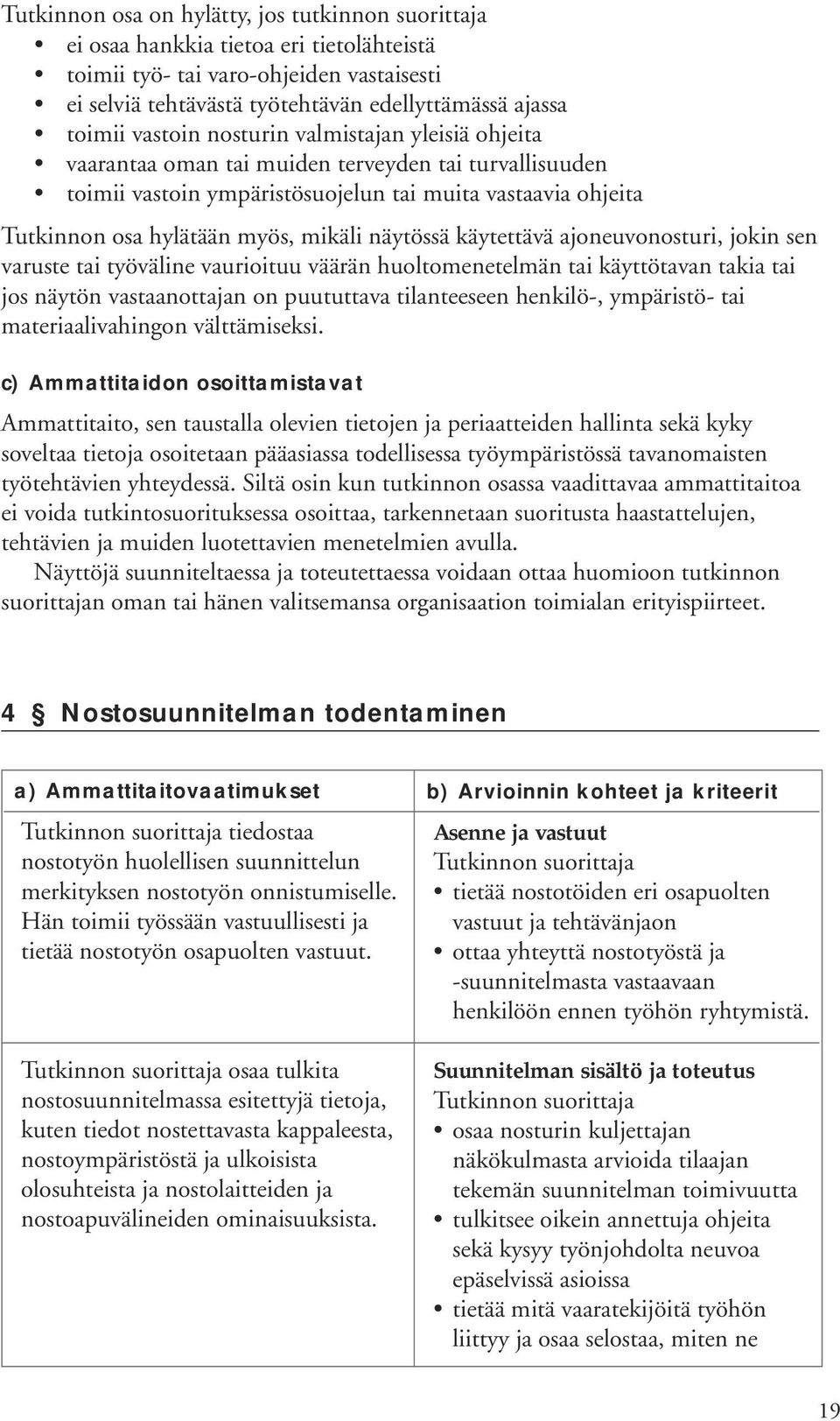 näytössä käytettävä ajoneuvonosturi, jokin sen varuste tai työväline vaurioituu väärän huoltomenetelmän tai käyttötavan takia tai jos näytön vastaanottajan on puututtava tilanteeseen henkilö-,