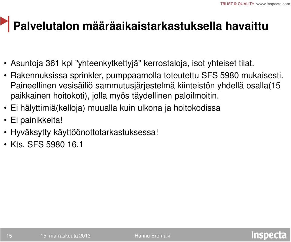 Paineellinen vesisäiliö sammutusjärjestelmä kiinteistön yhdellä osalla(15 paikkainen hoitokoti), jolla myös