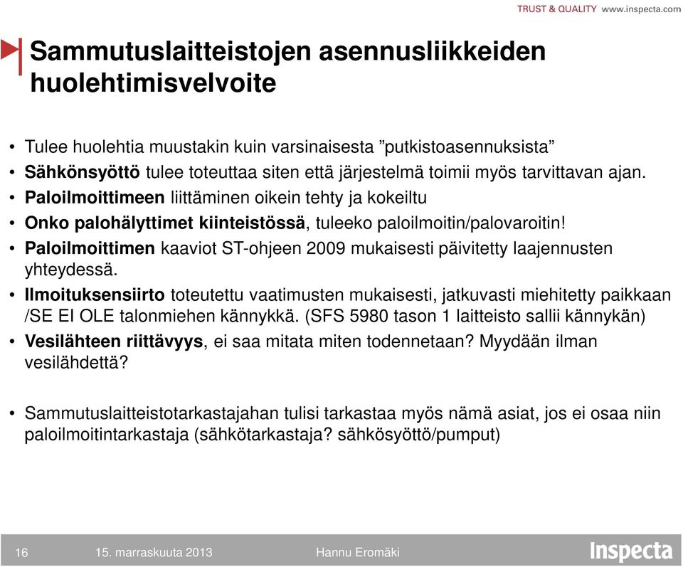 Paloilmoittimen kaaviot ST-ohjeen 2009 mukaisesti päivitetty laajennusten yhteydessä.