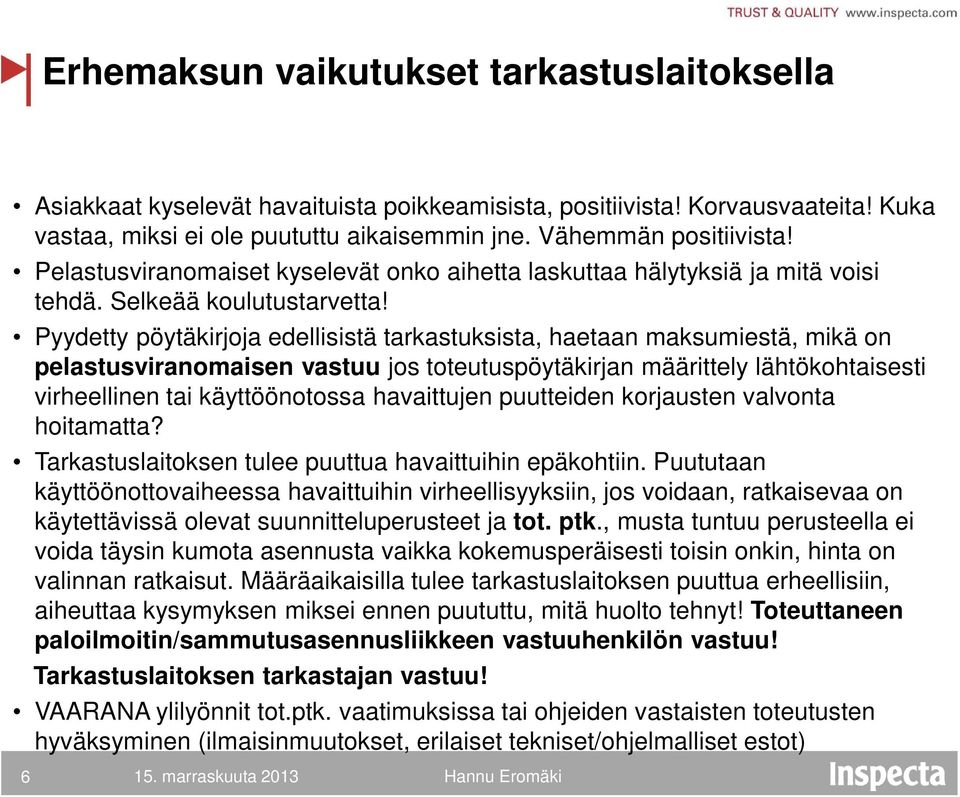 Pyydetty pöytäkirjoja edellisistä tarkastuksista, haetaan maksumiestä, mikä on pelastusviranomaisen vastuu jos toteutuspöytäkirjan määrittely lähtökohtaisesti virheellinen tai käyttöönotossa