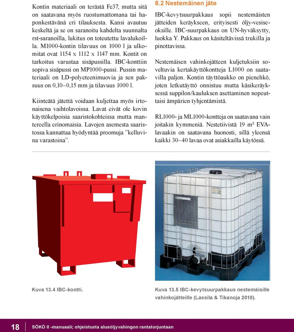 Kontit on tarkoitus varustaa sisäpussilla. IBC-konttiin sopiva sisäpussi on MP1000-pussi. Pussin materiaali on LD-polyeteenimuovia ja sen paksuus on 0,10 0,15 mm ja tilavuus 1000 l.